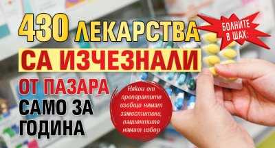 Болните в шах: 430 лекарства са изчезнали от пазара само за година 
