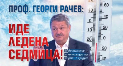 Проф. Георги Рачев: Иде ледена седмица! 