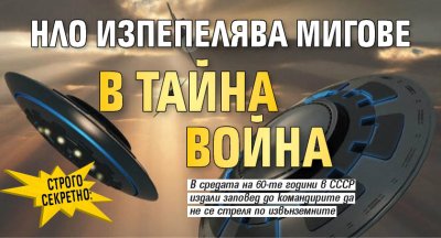 СТРОГО СЕКРЕТНО: НЛО изпепелява мигове в тайна война
