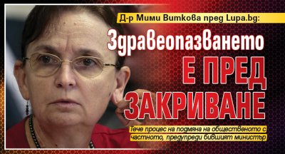 Д-р Мими Виткова пред Lupa.bg: Здравеопазването е пред закриване