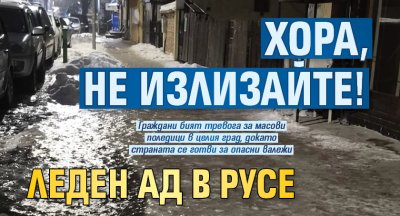 Хора, не излизайте! Леден ад в Русе