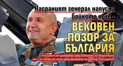 Насраният генерал напусна бойното поле &ndash; вековен позор за България