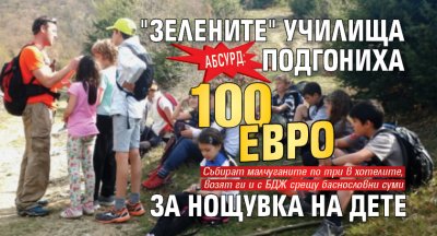 АБСУРД: "Зелените" училища подгониха 100 евро за нощувка на дете