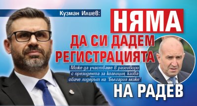 Кузман Илиев: Няма да си дадем регистрацията на Радев 