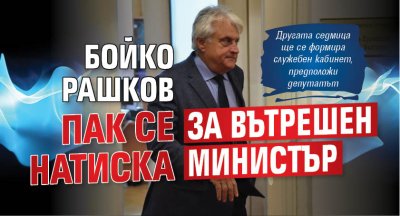 Бойко Рашков пак се натиска за вътрешен министър