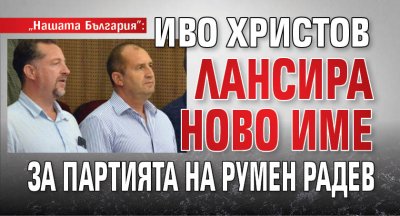 "Нашата България": Иво Христов лансира ново име за партията на Румен Радев