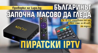 Проверка на Lupa.bg: Българинът започна масово да гледа пиратска телевизия
