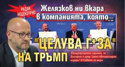 Радан, нецензурно: Желязков ни вкара в компанията, която "целува г*за" на Тръмп