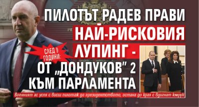 След 9 години: Пилотът Радев прави най-рисковия лупинг - от "Дондуков" 2 към парламента