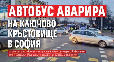 Автобус аварира на ключово кръстовище в София