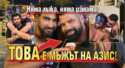 Няма лъжа, няма измама: Това е мъжът на Азис!