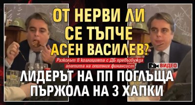 От нерви ли се тъпче Асен Василев? Лидерът на ПП поглъща пържола на 3 хапки (ВИДЕО)