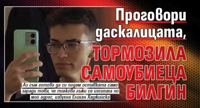Проговори даскалицата, тормозила самоубиеца Билгин