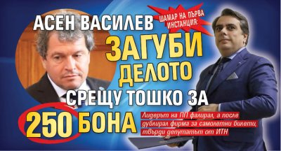 Шамар на първа инстанция: Асен Василев загуби делото срещу Тошко за 250 бона 