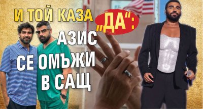 И той каза &bdquo;ДА&ldquo;: Азис се омъжи в САЩ