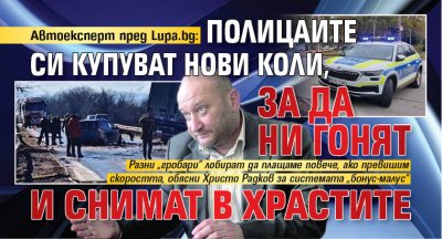 Автоексперт пред Lupa.bg: Полицаите си купуват нови коли, за да ни гонят и снимат в храстите