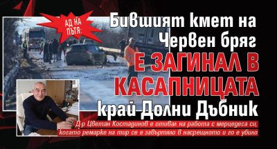 АД НА ПЪТЯ: Бившият кмет на Червен бряг е загинал в касапницата край Долни Дъбник