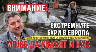 ВНИМАНИЕ: Екстремните бури в Европа може да удавят и нас