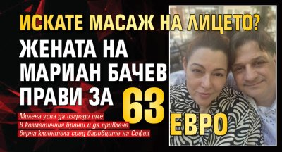 Искате масаж на лицето? Жената на Мариан Бачев прави за 63 евро
