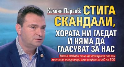 Калоян Паргов: Стига скандали, хората ни гледат и няма да гласуват за нас