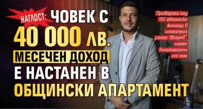 Наглост: Човек с 40 000 лв. месечен доход е настанен в общински апартамент