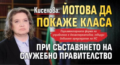 Киселова: Йотова да покаже класа при съставянето на служебно правителство