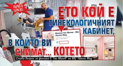 Първо в Lupa.bg: Ето кой е гинекологичният кабинет, в който ви снимат... котето