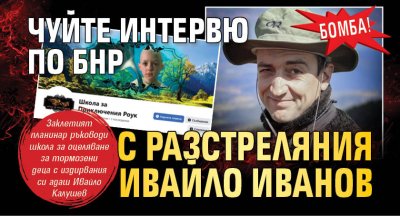 БОМБА! Чуйте интервю по БНР с разстреляния Ивайло Иванов
