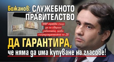 Божанов: Служебното правителство да гарантира, че няма да има купуване на гласове!