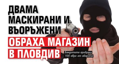 Двама маскирани и въоръжени обраха магазин в Пловдив