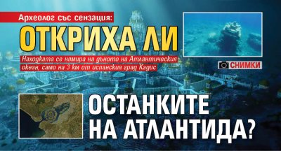 Археолог със сензация: Откриха ли останките на Атлантида? (СНИМКИ)