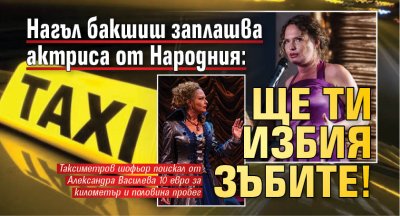 Нагъл бакшиш заплашва актриса от Народния: Ще ти избия зъбите!