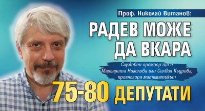 Проф. Николай Витанов: Радев може да вкара 75-80 депутати