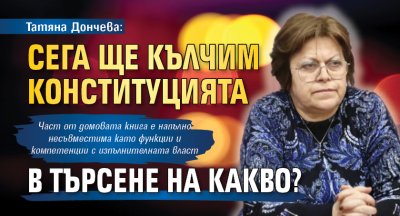 Татяна Дончева: Сега ще кълчим Конституцията в търсене на какво?