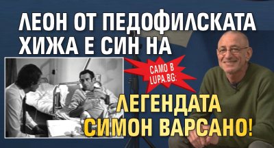 Само в Lupa.bg: Леон от педофилската хижа е син на легендата Симон Варсано!