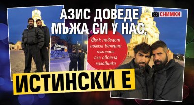 Азис доведе мъжа си у нас, истински е (СНИМКИ)