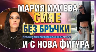 Мария Илиева сияе без бръчки и с нова фигура