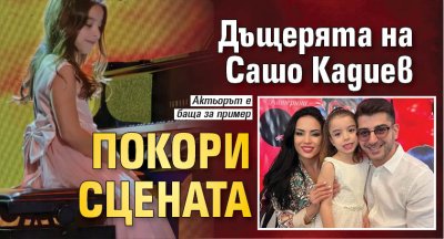 Дъщерята на Сашо Кадиев покори сцената