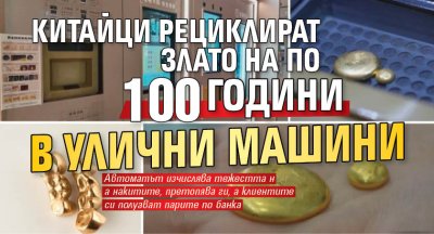 Китайци рециклират злато на по 100 години в улични машини