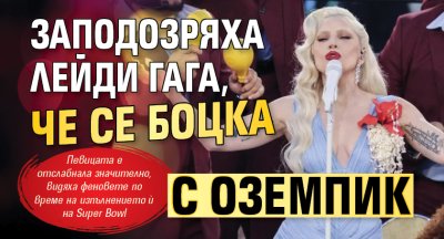 Заподозряха Лейди Гага, че се боцка с Оземпик