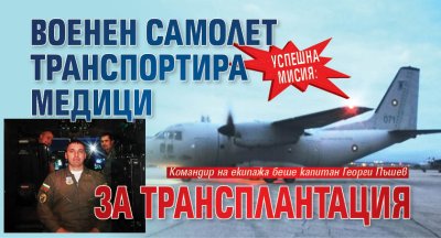 Успешна мисия: Военен самолет транспортира медици за трансплантация