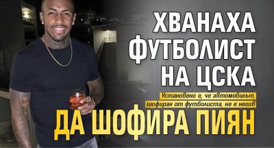 Хванаха футболист на ЦСКА да шофира пиян