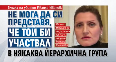 Близка на убития Ивайло Иванов: Не мога да си представя, че той би участвал в някаква йерархична група