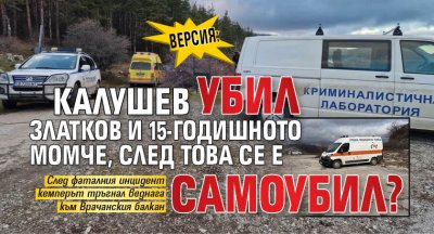 Версия: Калушев убил Златков и 15-годишното момче, след това се е самоубил?