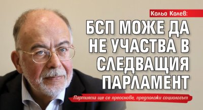 Кольо Колев: БСП може да не участва в следващия парламент 