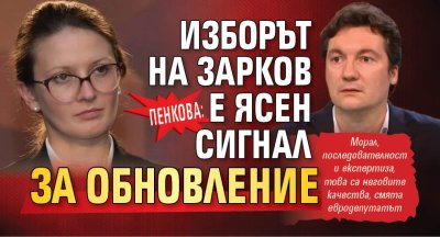 Пенкова: Изборът на Зарков е ясен сигнал за обновление