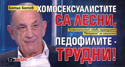 Ботьо Ботев: Хомосексуалистите са лесни, педофилите - трудни! (ВИДЕО)