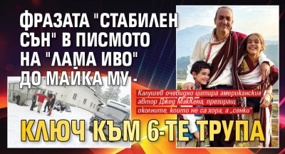 Фразата "стабилен сън" в писмото на "лама Иво" до майка му - ключ към 6-те трупа