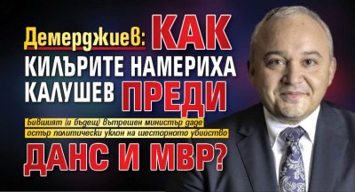 Демерджиев: Как килърите намериха Калушев преди ДАНС и МВР?