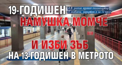 19-годишен намушка момче и изби зъб на 13-годишен в метрото